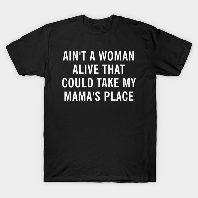 Ain't a woman alive that could take my mamas place - Mother's Day Gift T-Shirt by wonderws